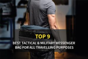 Top 9 Best Tactical & Military Messenger Bag for All Travelling Purposes