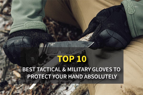 Top 10 Best Tactical & Military Gloves to Protect your Hand Absolutely